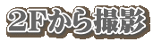 2Fから撮影